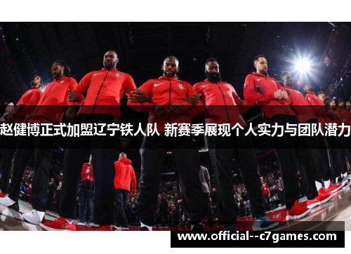 赵健博正式加盟辽宁铁人队 新赛季展现个人实力与团队潜力 赵健博正式加盟辽宁铁人队 新赛季展现个人实力与团队潜力