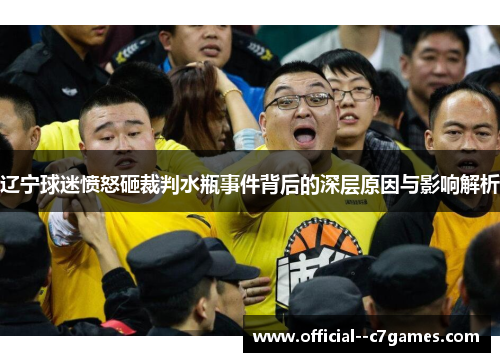 辽宁球迷愤怒砸裁判水瓶事件背后的深层原因与影响解析 辽宁球迷愤怒砸裁判水瓶事件背后的深层原因与影响解析