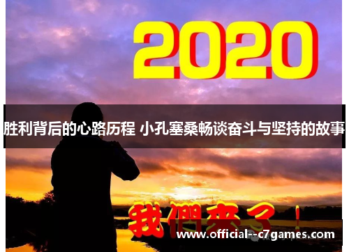 胜利背后的心路历程 小孔塞桑畅谈奋斗与坚持的故事 胜利背后的心路历程 小孔塞桑畅谈奋斗与坚持的故事