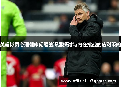 英超球员心理健康问题的深层探讨与内在挑战的应对策略